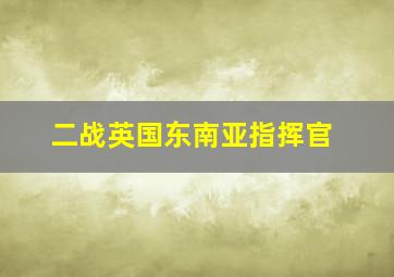 二战英国东南亚指挥官