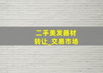 二手美发器材转让_交易市场