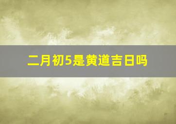 二月初5是黄道吉日吗