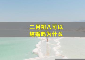 二月初八可以结婚吗为什么