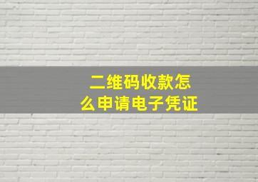 二维码收款怎么申请电子凭证