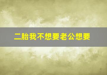 二胎我不想要老公想要