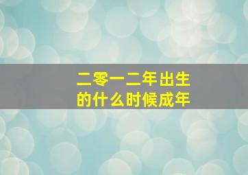 二零一二年出生的什么时候成年