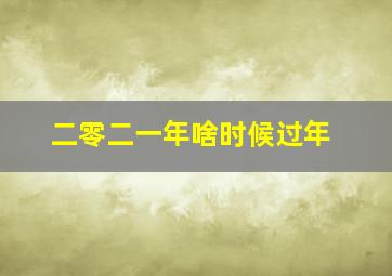 二零二一年啥时候过年