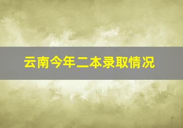 云南今年二本录取情况