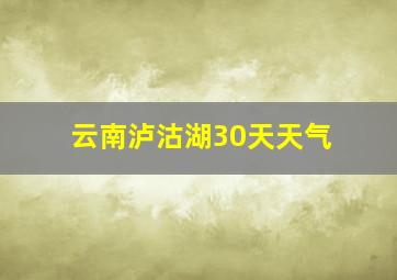 云南泸沽湖30天天气