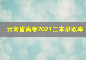 云南省高考2021二本录取率