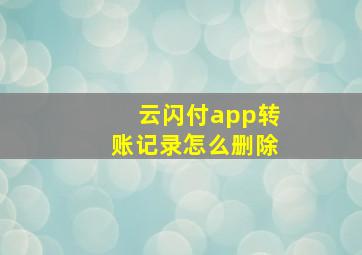 云闪付app转账记录怎么删除