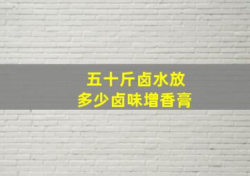 五十斤卤水放多少卤味增香膏