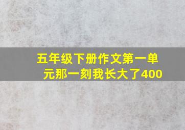 五年级下册作文第一单元那一刻我长大了400