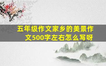 五年级作文家乡的美景作文500字左右怎么写呀