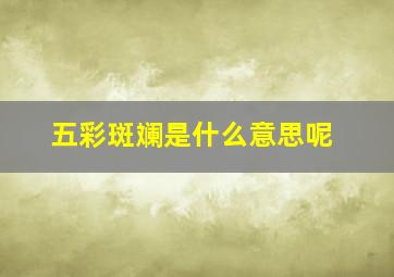 五彩斑斓是什么意思呢