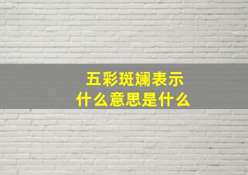 五彩斑斓表示什么意思是什么