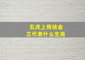 五虎上将结金兰代表什么生肖