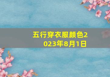 五行穿衣服颜色2023年8月1日