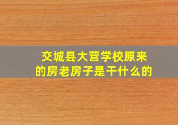 交城县大营学校原来的房老房子是干什么的