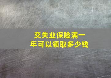 交失业保险满一年可以领取多少钱