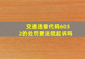 交通违章代码6032的处罚要法院起诉吗