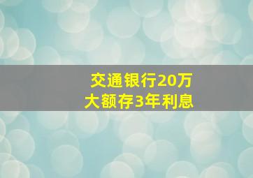 交通银行20万大额存3年利息