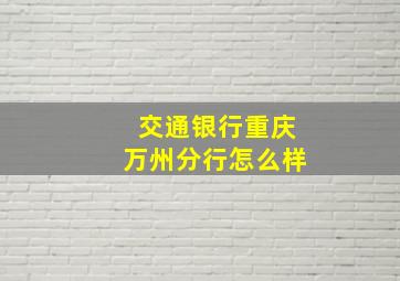 交通银行重庆万州分行怎么样