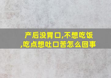 产后没胃口,不想吃饭,吃点想吐口苦怎么回事