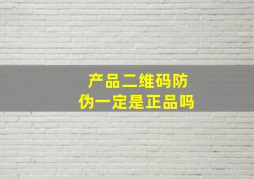 产品二维码防伪一定是正品吗