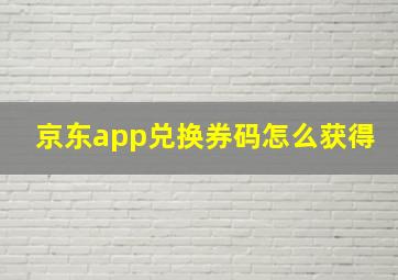 京东app兑换券码怎么获得