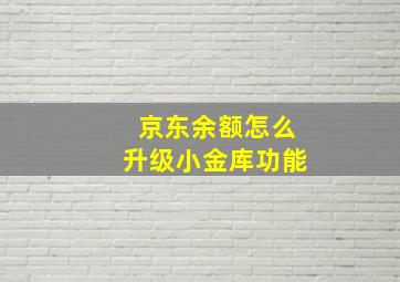 京东余额怎么升级小金库功能