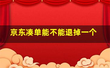 京东凑单能不能退掉一个