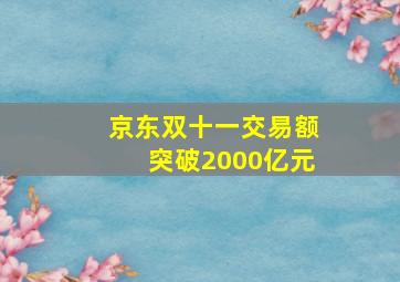 京东双十一交易额突破2000亿元