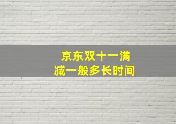 京东双十一满减一般多长时间