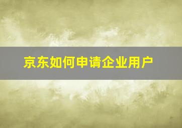 京东如何申请企业用户