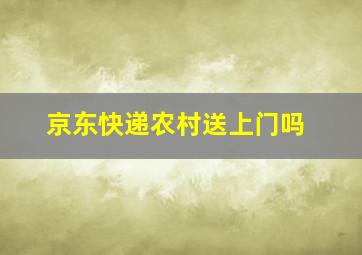 京东快递农村送上门吗