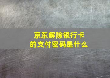 京东解除银行卡的支付密码是什么