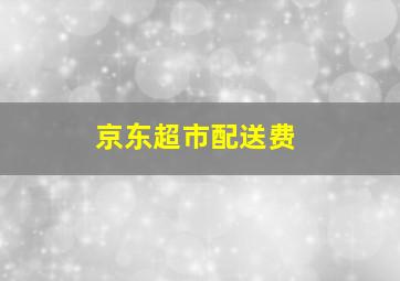 京东超市配送费