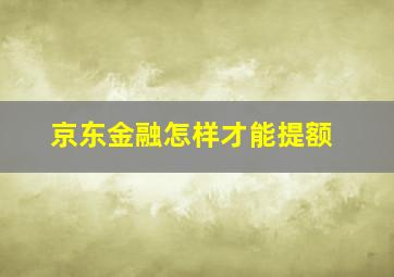 京东金融怎样才能提额