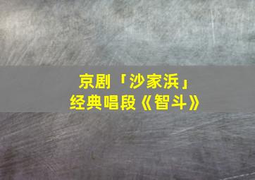 京剧「沙家浜」经典唱段《智斗》