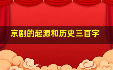 京剧的起源和历史三百字