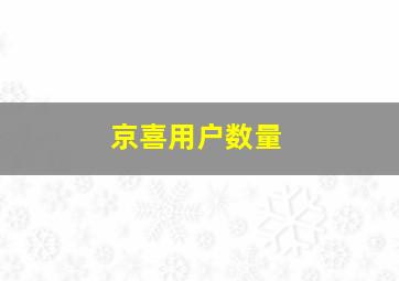 京喜用户数量