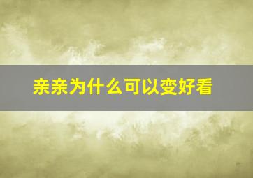 亲亲为什么可以变好看