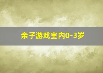 亲子游戏室内0-3岁