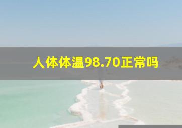 人体体温98.70正常吗