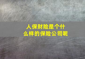 人保财险是个什么样的保险公司呢