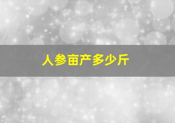 人参亩产多少斤