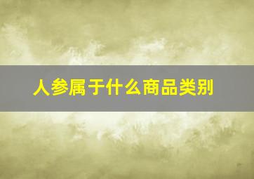 人参属于什么商品类别