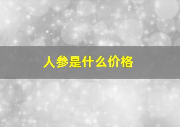 人参是什么价格