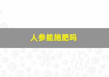 人参能施肥吗