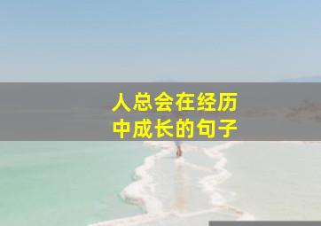 人总会在经历中成长的句子