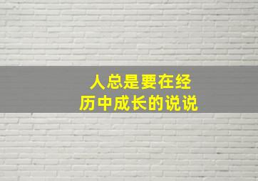 人总是要在经历中成长的说说