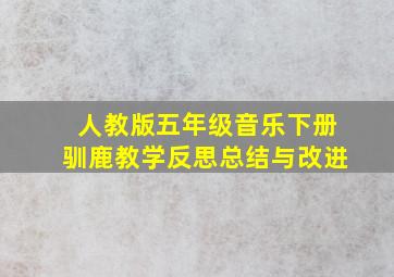 人教版五年级音乐下册驯鹿教学反思总结与改进